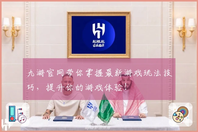 九游官网带你掌握最新游戏玩法技巧，提升你的游戏体验！