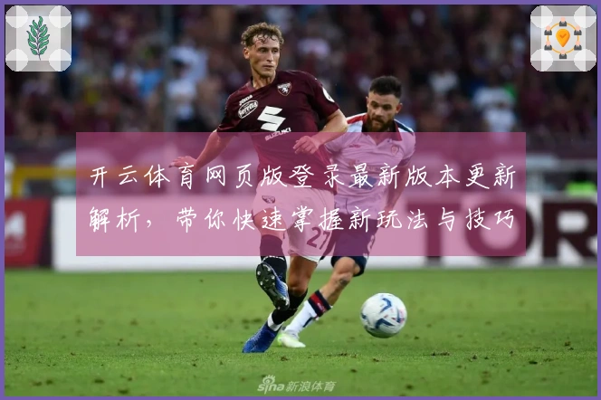 开云体育网页版登录最新版本更新解析，带你快速掌握新玩法与技巧